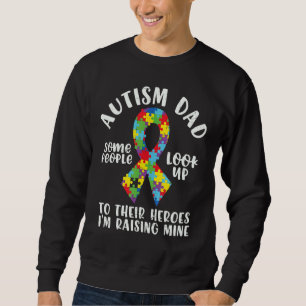 Autism Dad Some People Look Up To Their Hero Im Ra Sweatshirt