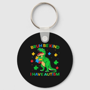 Autism Dinosaur Bruh Be Kind I Have Autism Awarene Key Ring