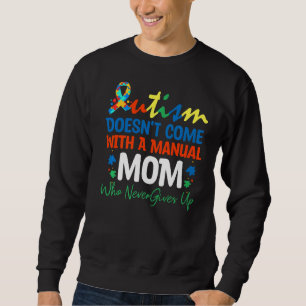 Autism Doesn't Come With A Manual Mum Who Never Gi Sweatshirt