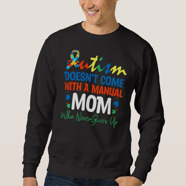 Autism Doesn't Come With A Manual Mum Who Never Gi Sweatshirt (Front)