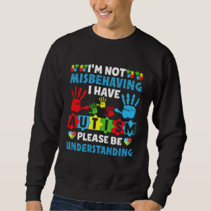 Autism I m Not Misbehaving I Have Autism Awareness Sweatshirt