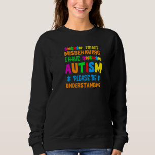 Autism I'm Not Misbehaving I Have Autism Awareness Sweatshirt