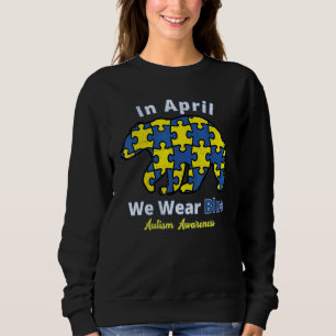 Autism In April We Wear Blue Bear Autism Awareness Sweatshirt