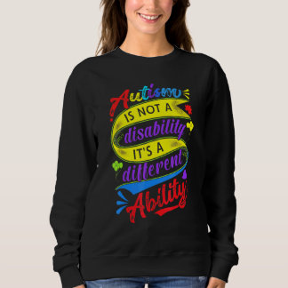Autism Is Not A Disability Its A Different Ability Sweatshirt
