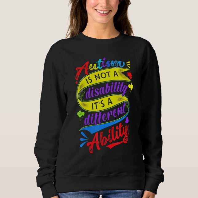 Autism Is Not A Disability Its A Different Ability Sweatshirt (Front)