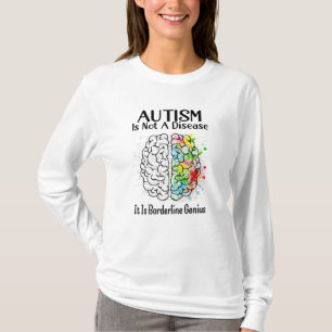 Autism Is Not A Disease It Is Borderline Genius T-Shirt