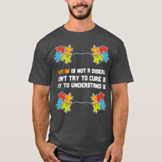 Autism Is Not A DiseaseTry To Understand T-Shirt