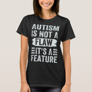 Autism Is Not A Flaw It s A Feature Awareness Day T-Shirt