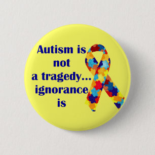 Autism is not a tragedy, ignorance is 6 cm round badge