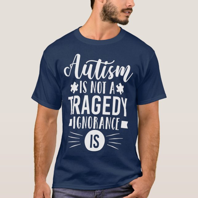Autism Is Not A Tragedy Ignorance Is  Autistic T-Shirt (Front)