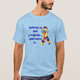 Autism is not a tragedy, ignorance is T-Shirt