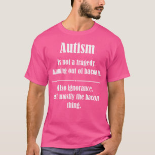 Autism Is Not A Tragedy Running Out Of Bacon T-Shirt