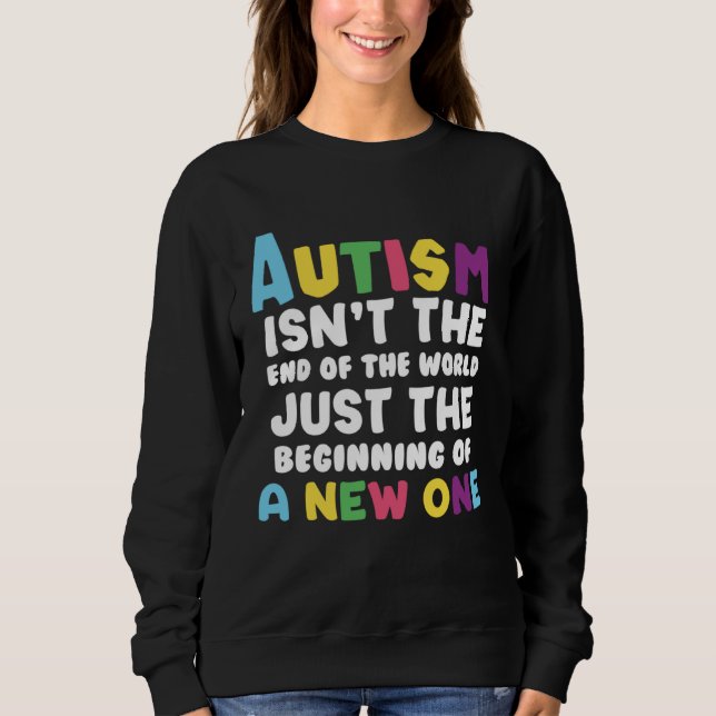 Autism isn t the end of the World Sweatshirt (Front)