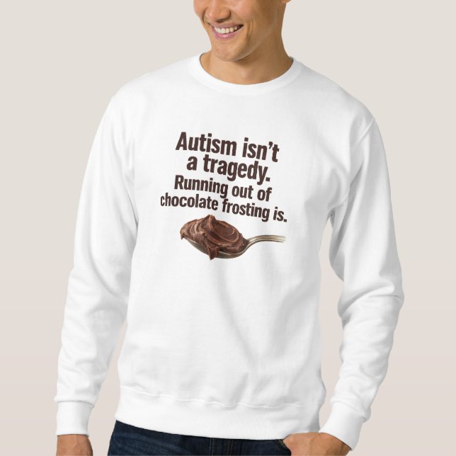Autism Isn't a Tragedy Sweatshirt (Front)