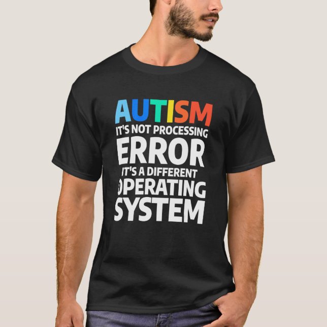 Autism It's Not A Processing Error Autistic Awaren T-Shirt (Front)