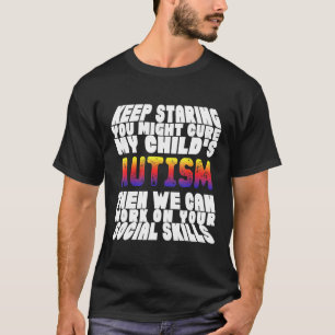 Autism-Keep Staring You Might Cure My Childs Autis T-Shirt