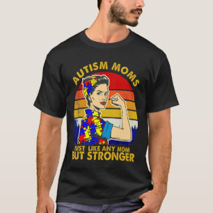 Autism Moms Just Like Any Mum But Stronger T-Shirt