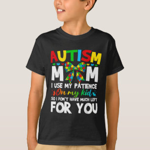 Autism Mum I Use My Patience On My Kid Autistic Bo T-Shirt