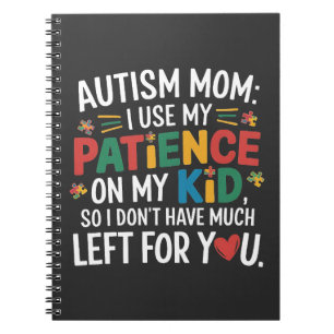 Autism Mum I Use My Patience on My Kid Notebook
