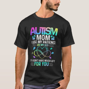 Autism mum shirt I Use My Patience On My Kid Autis