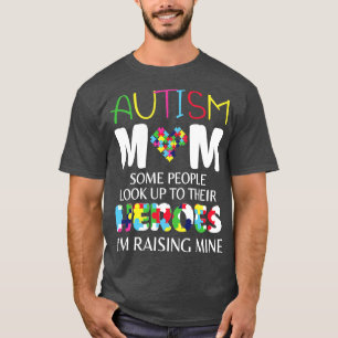 Autism Mum Some People Look Up To Their Heroes Im T-Shirt