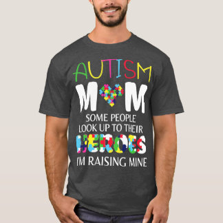 Autism Mum Some People Look Up To Their Heroes Im T-Shirt