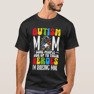 Autism Mum Some People Look Up To Their Heroes Rai T-Shirt