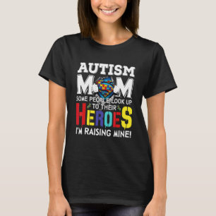 Autism Mum Some People Look Up To Their Heroes T-Shirt