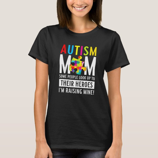 Autism Mum   Some People Look Up To Their Heroes   T-Shirt (Front)