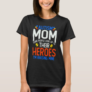 Autism Mum Some People Look Up To Their Heroes T-Shirt