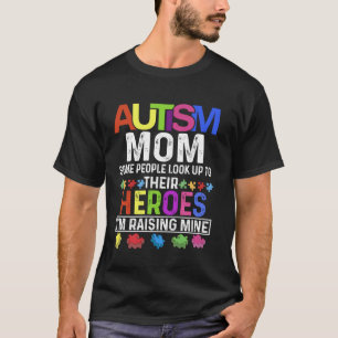 Autism Mum Tee Some People Look Up To Their Heroes