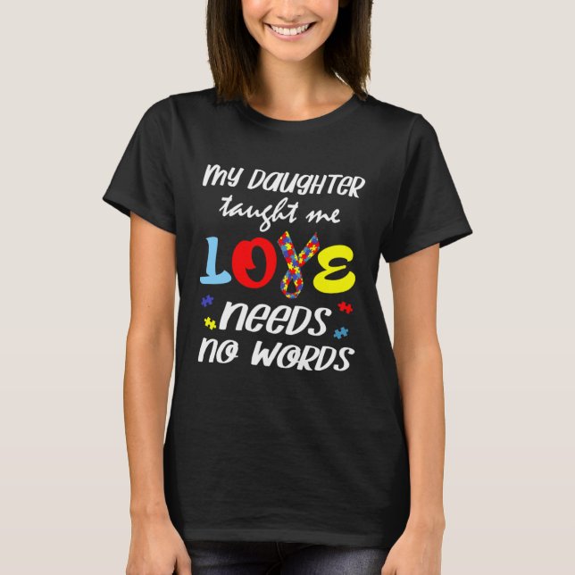 Autism My Daughter Taught Me Love Needs No Words D T-Shirt (Front)