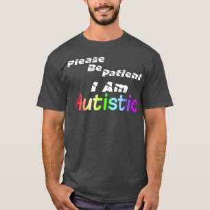 autism  Please be patient I am autistic T-Shirt