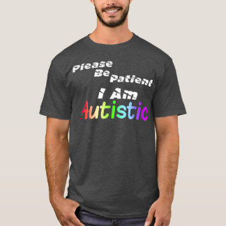 autism  Please be patient I am autistic T-Shirt