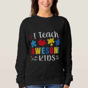 Autism Quote I Teach Awesome Kids Autism Special E Sweatshirt