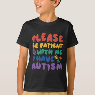 Autism Rainbow Awareness Be Patient With Me I Have T-Shirt