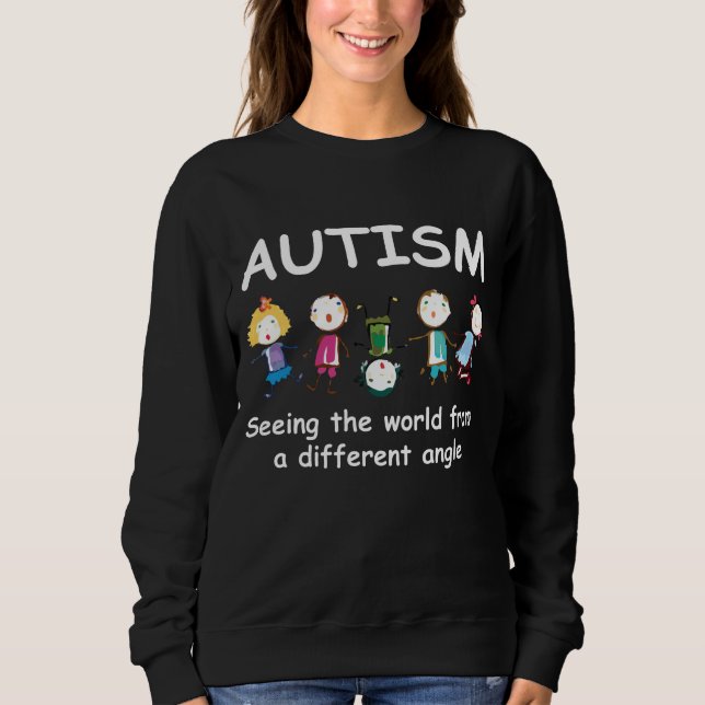 Autism...seeing the world from a different angle sweatshirt (Front)