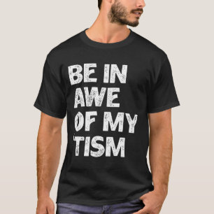 Autism Shirt Funny Be In Awe Of My tism