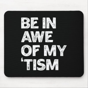 Autism Shirt Funny Be In Awe Of My tism Mouse Pad