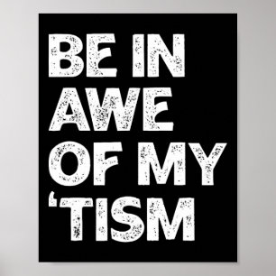 Autism Shirt Funny Be In Awe Of My tism  Poster
