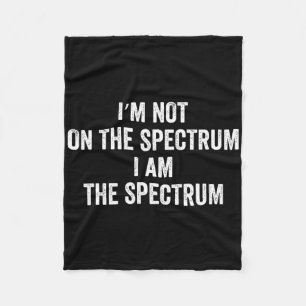 Autism Shirt Funny I'm Not On The Spectrum I Am Th Fleece Blanket