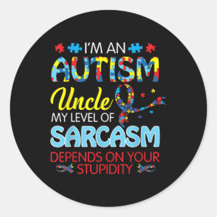Autism Uncle Sarcasm Level Depends On Your Stupidi Classic Round Sticker