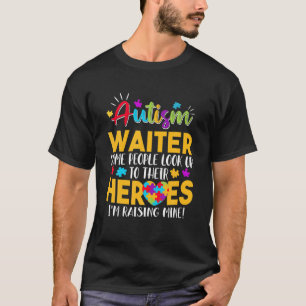 Autism Waiter People Look Up Their Heroes Raising T-Shirt
