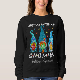 Autism With My Gnomies Autism Three Gnomes Awarene Sweatshirt