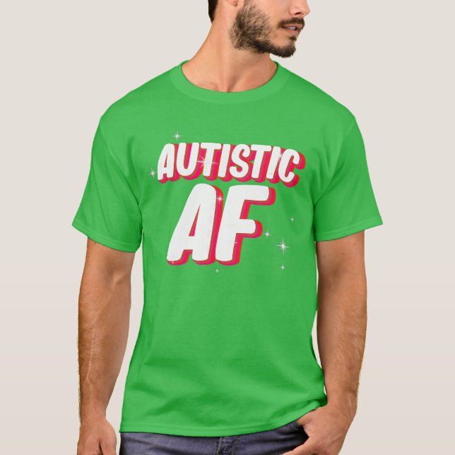 Autistic AF Autism Awareness funny family girl T-Shirt (Front)
