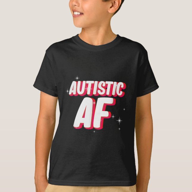 Autistic Af _ Autism Awareness  T-Shirt (Front)