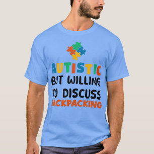 Autistic but willing to discuss Backpacking Autism T-Shirt