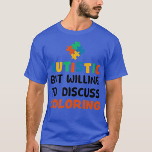 Autistic but willing to discuss Colouring Autism G T-Shirt