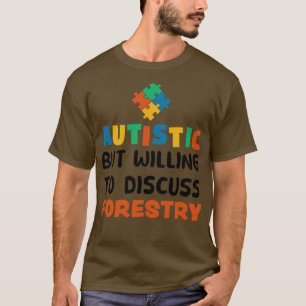 Autistic but willing to discuss Forestry Autism Gi T-Shirt