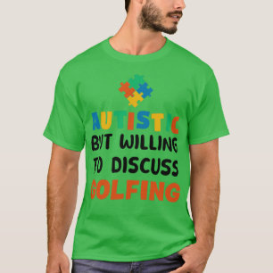 Autistic but willing to discuss Golfing Autism Gif T-Shirt